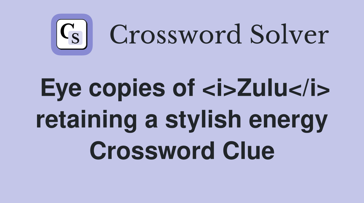 Eye copies of <i>Zulu</i> retaining a stylish energy Crossword Clue