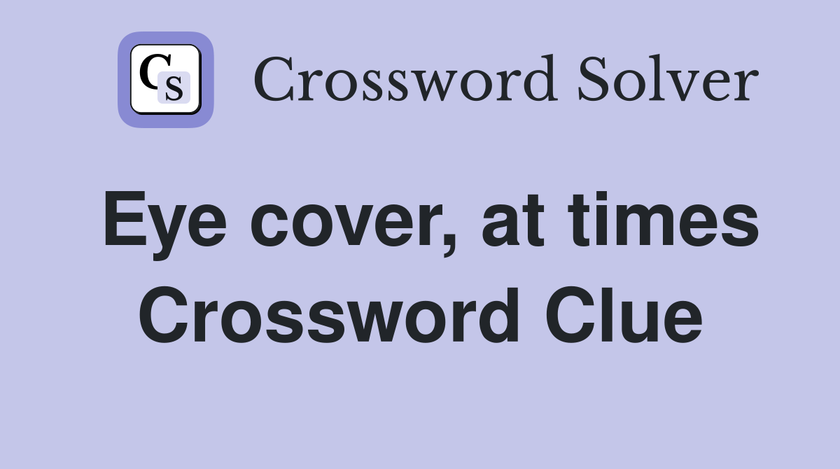 Eye cover, at times Crossword Clue