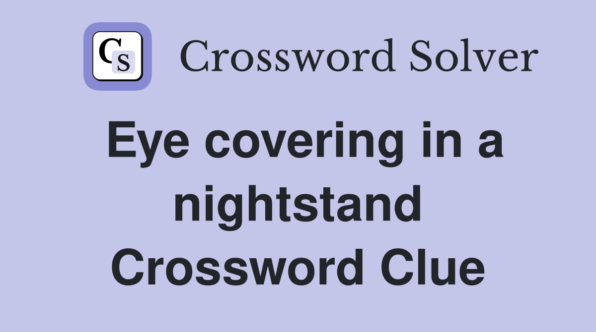 Eye covering in a nightstand Crossword Clue