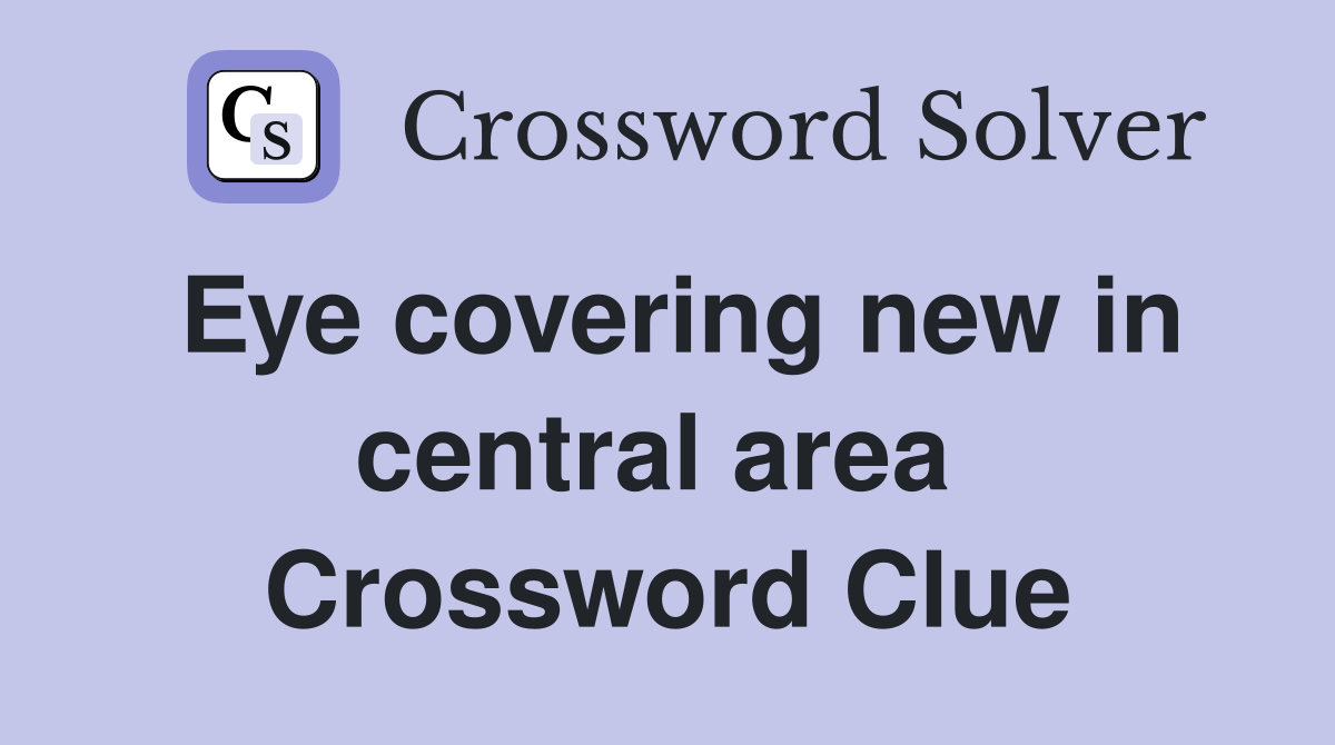 Eye covering new in central area  Crossword Clue