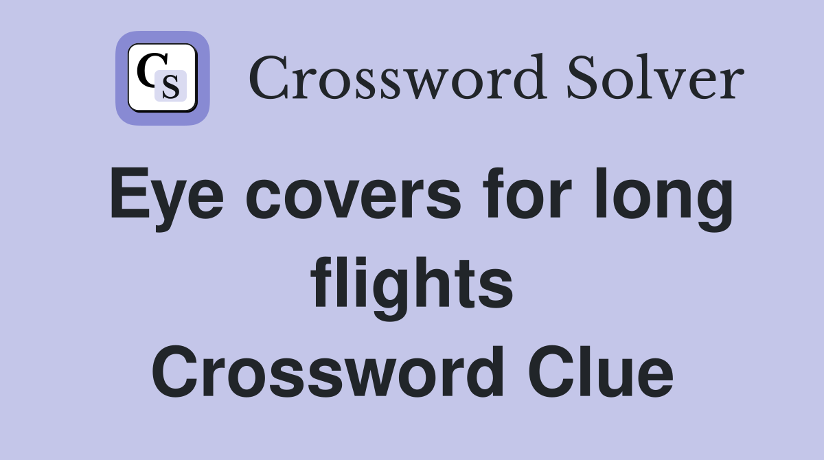 Eye covers for long flights Crossword Clue