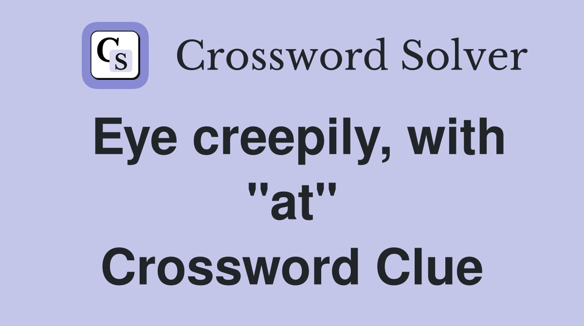 Eye creepily, with "at" Crossword Clue