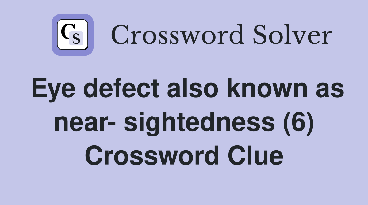 Eye defect also known as near- sightedness (6) Crossword Clue