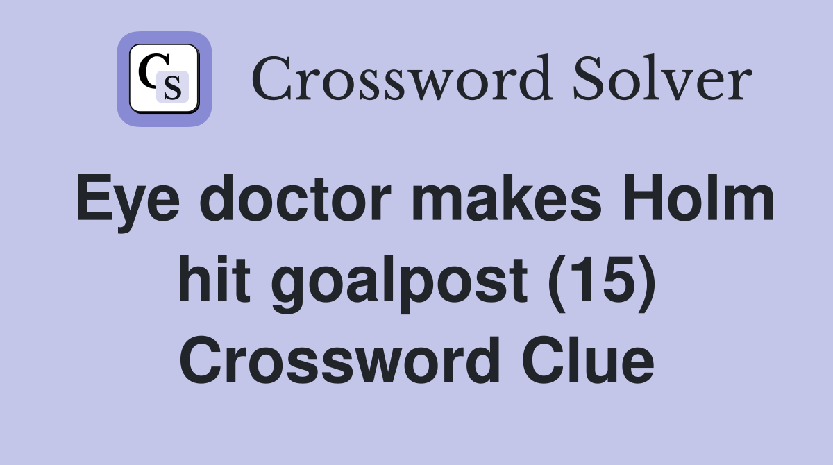 Eye doctor makes Holm hit goalpost (15) Crossword Clue