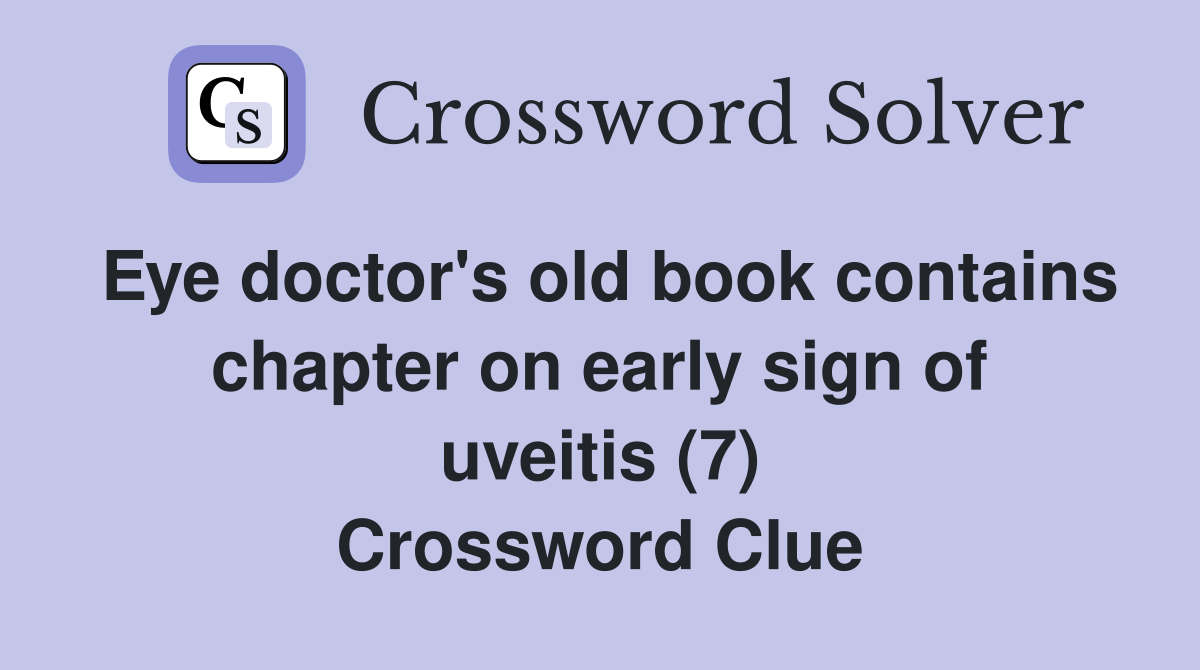 Eye doctor's old book contains chapter on early sign of uveitis (7) Crossword Clue