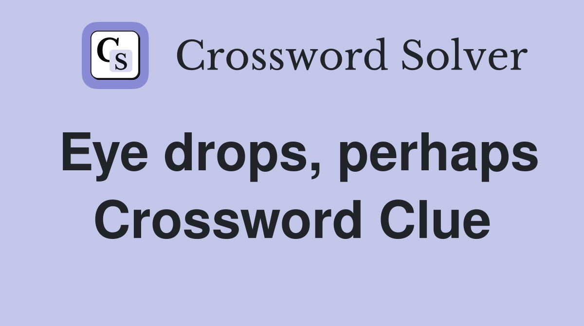 Eye drops, perhaps Crossword Clue