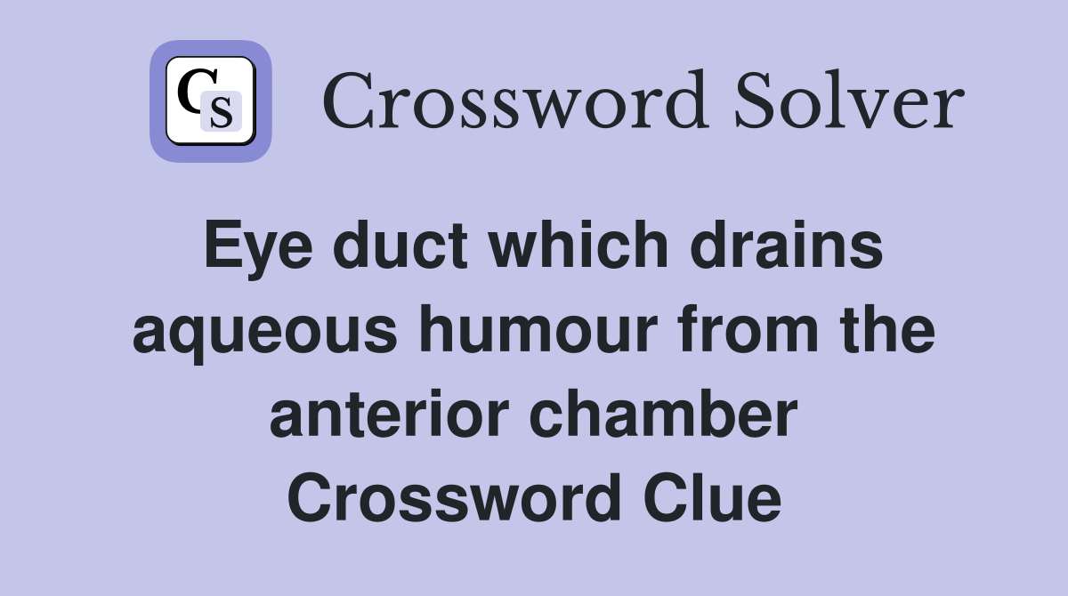 Eye duct which drains aqueous humour from the anterior chamber Crossword Clue