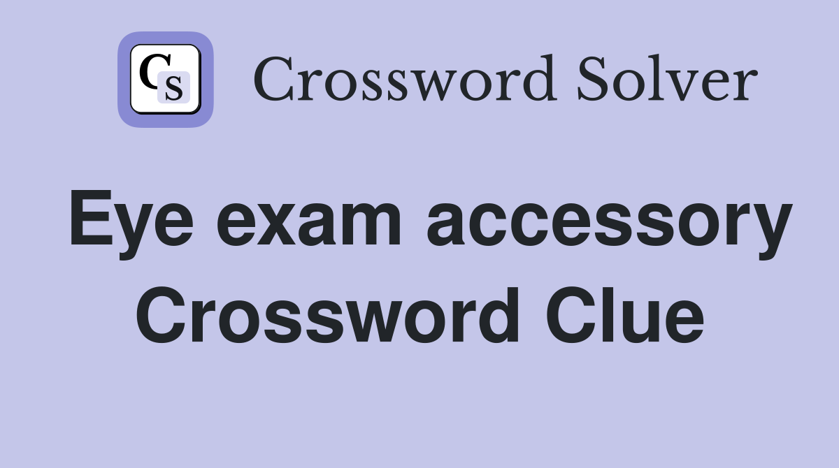 Eye exam accessory Crossword Clue