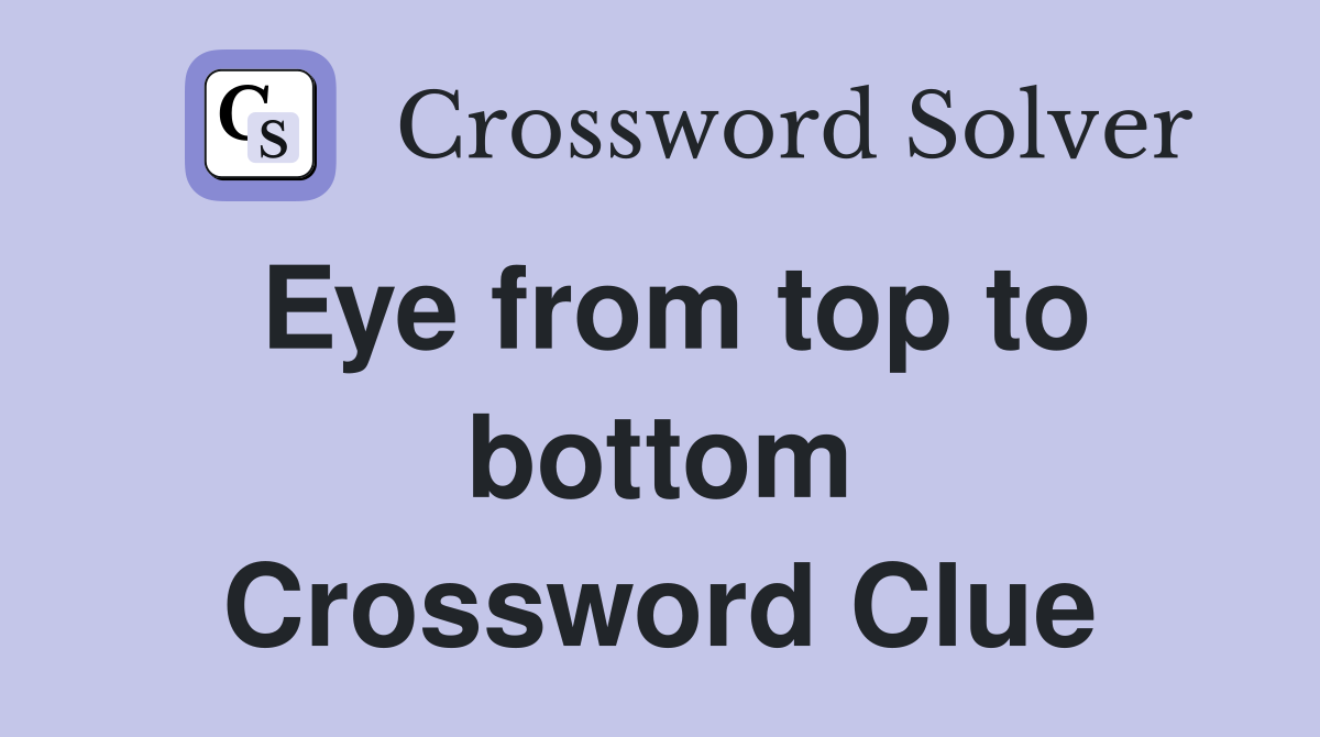Eye from top to bottom Crossword Clue
