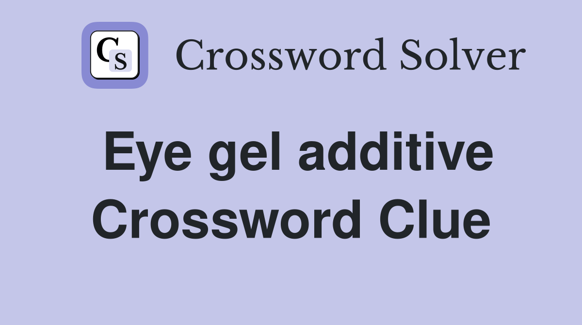 Eye gel additive Crossword Clue
