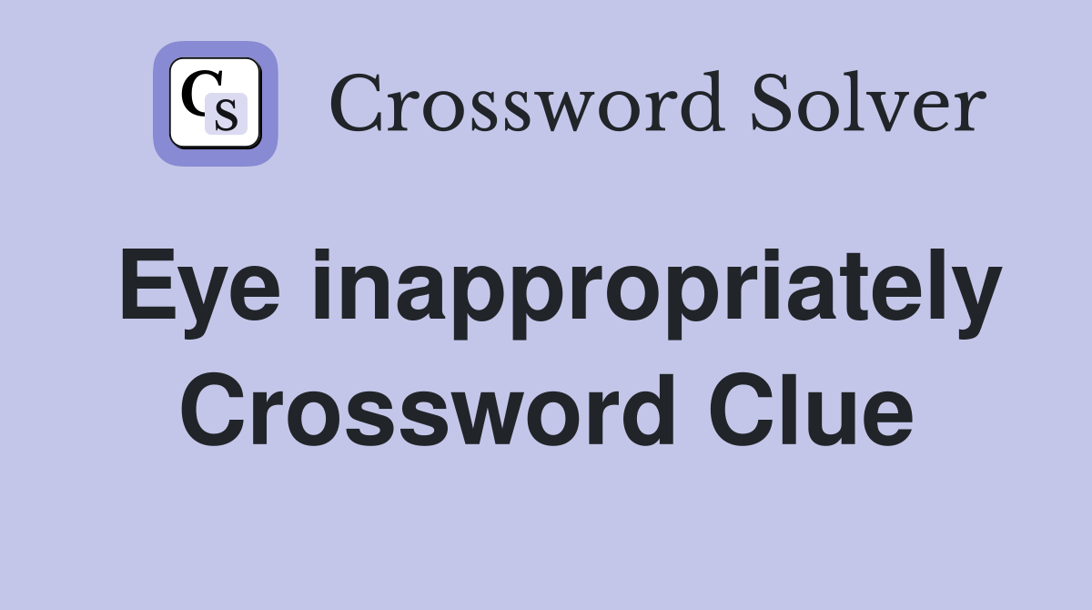 Eye inappropriately Crossword Clue