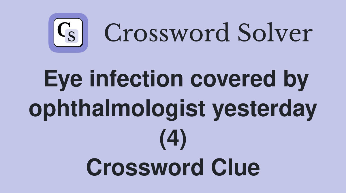 Eye infection covered by ophthalmologist yesterday (4) Crossword Clue