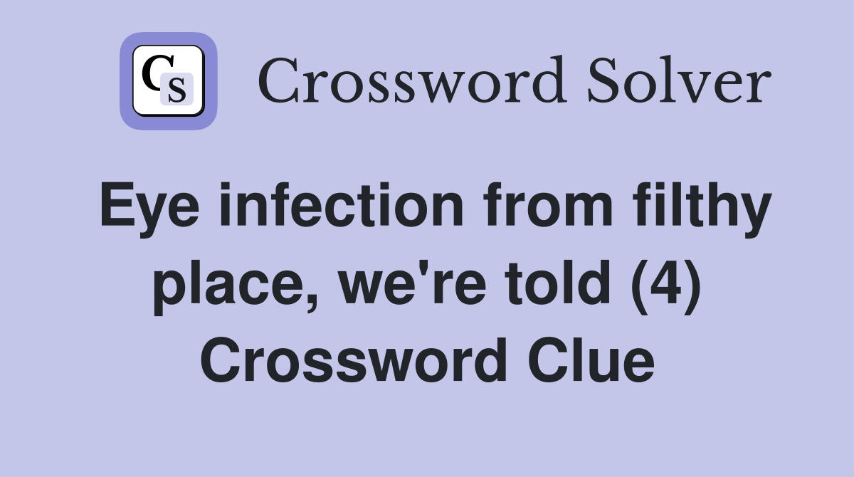 Eye infection from filthy place, we're told (4) Crossword Clue