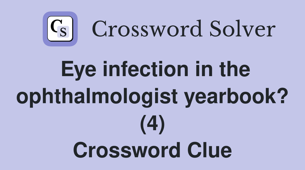 Eye infection in the ophthalmologist yearbook? (4) Crossword Clue