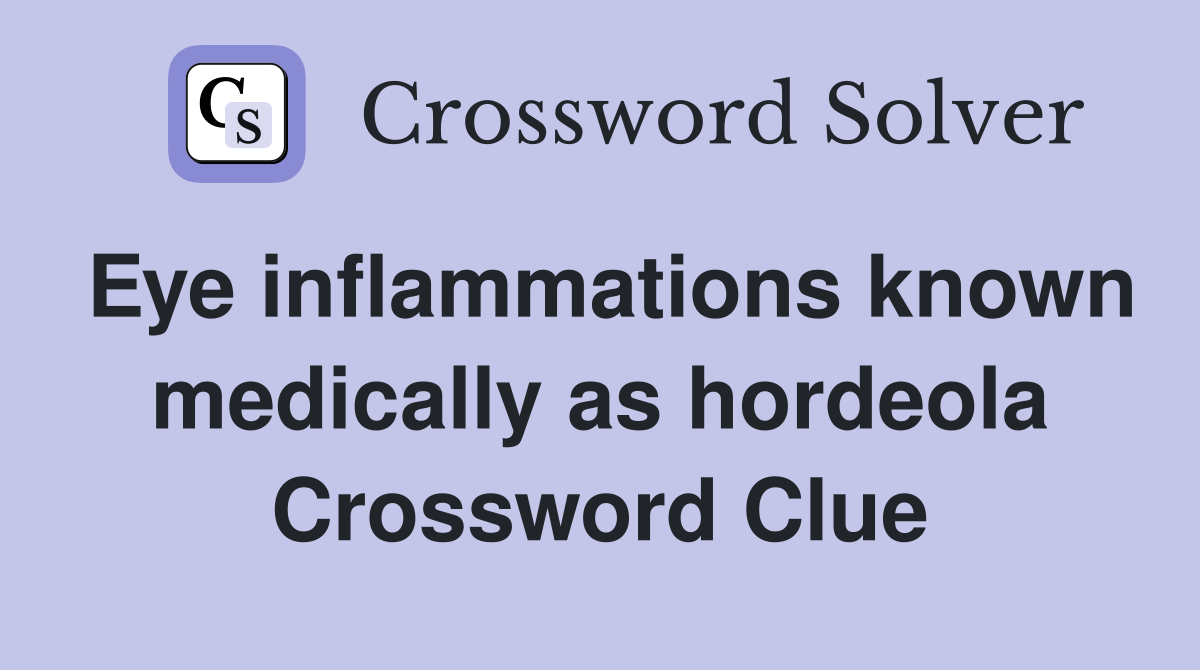 Eye inflammations known medically as hordeola Crossword Clue