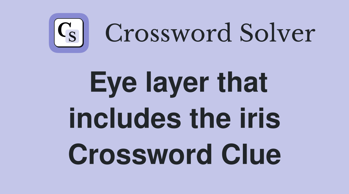 Eye layer that includes the iris Crossword Clue