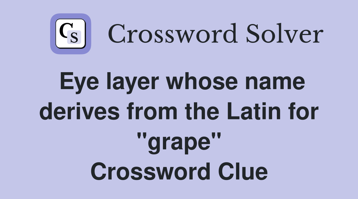 Eye layer whose name derives from the Latin for "grape" Crossword Clue