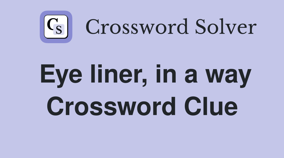 Eye liner, in a way Crossword Clue