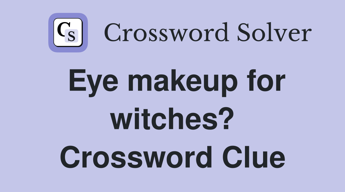 Eye makeup for witches? Crossword Clue