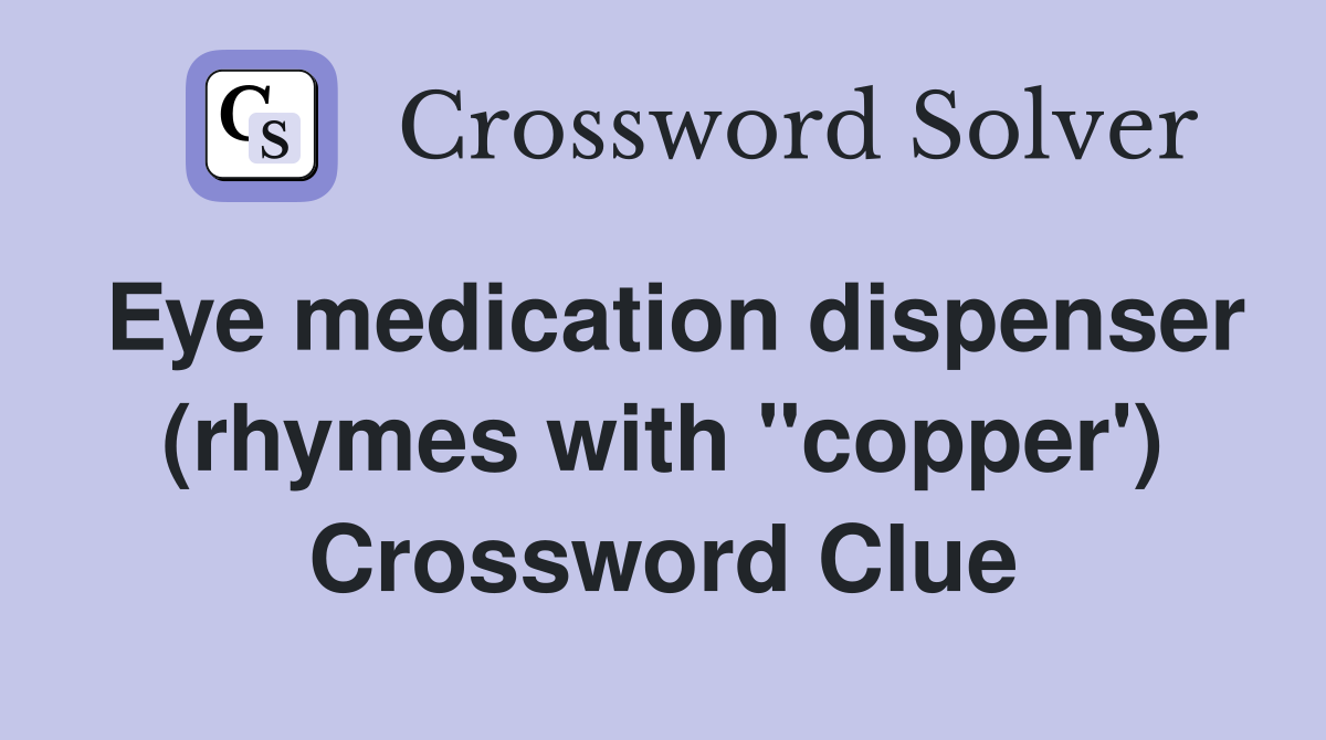 Eye medication dispenser (rhymes with "copper') Crossword Clue