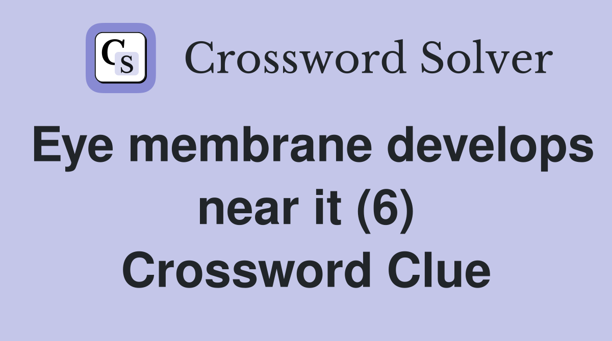 Eye membrane develops near it (6) Crossword Clue