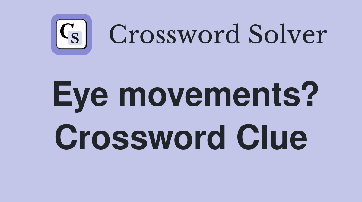Eye movements? Crossword Clue