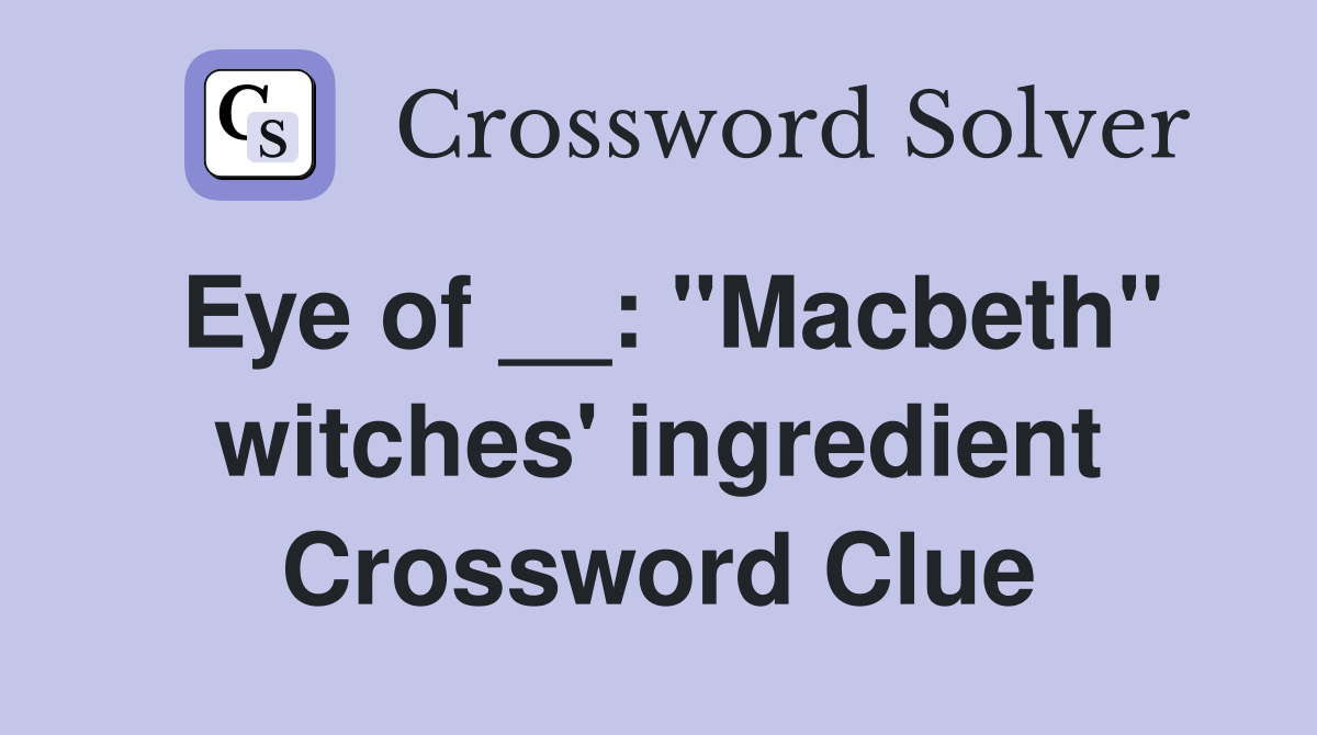 Eye of __: "Macbeth" witches' ingredient Crossword Clue
