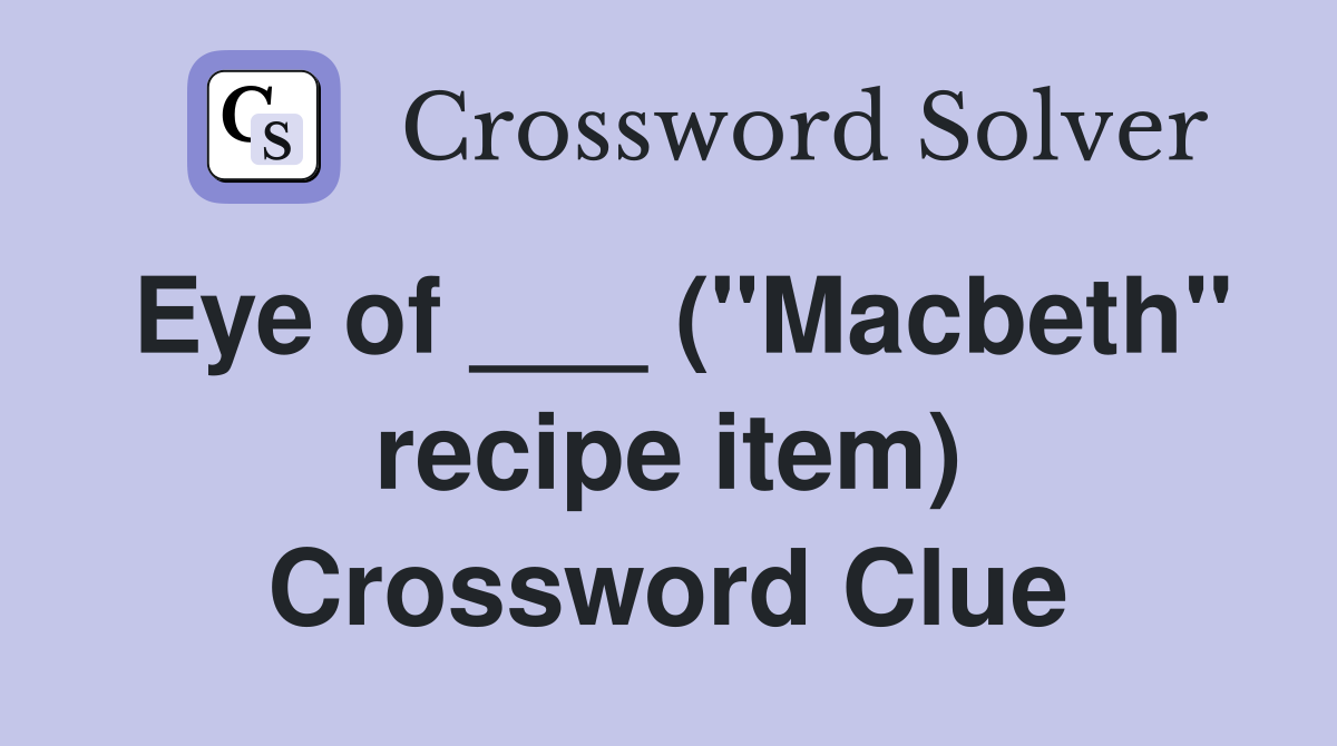 Eye of ___ ("Macbeth" recipe item) Crossword Clue