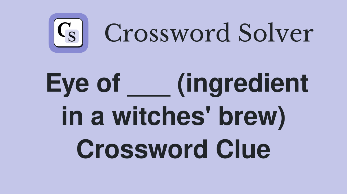 Eye of ___ (ingredient in a witches' brew) Crossword Clue
