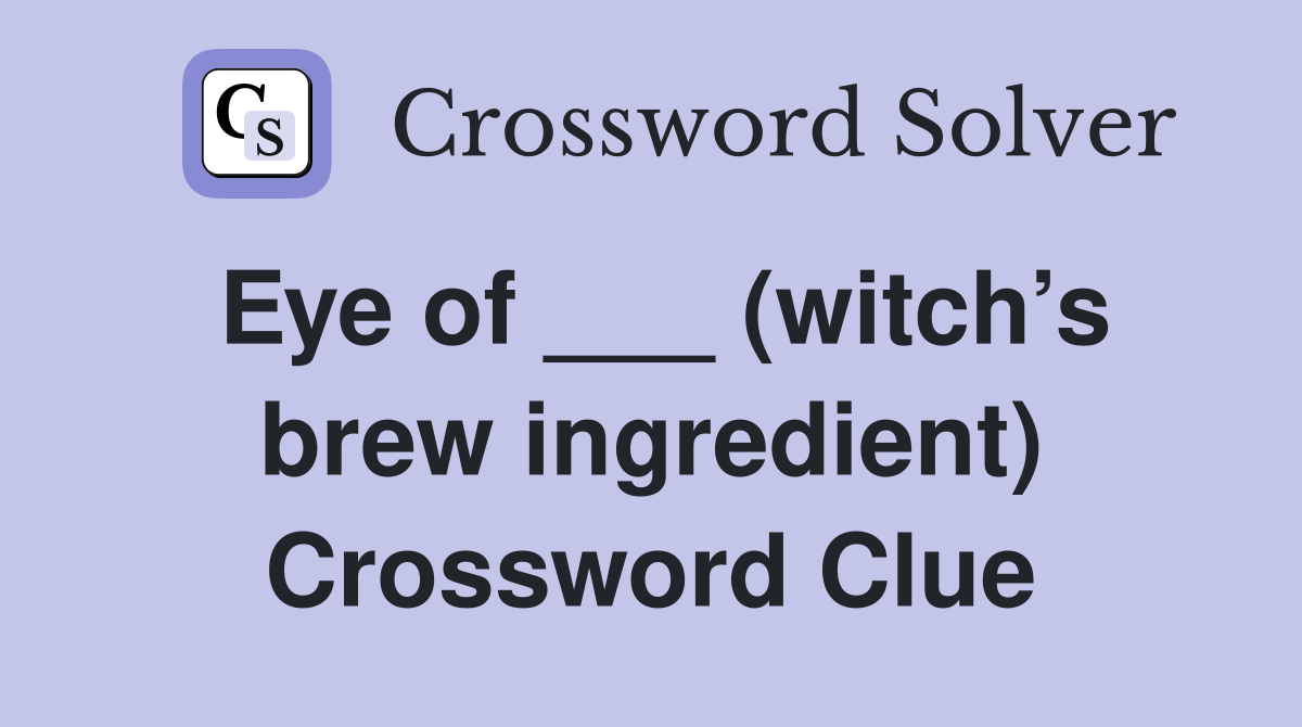 Eye of ___ (witch’s brew ingredient) Crossword Clue