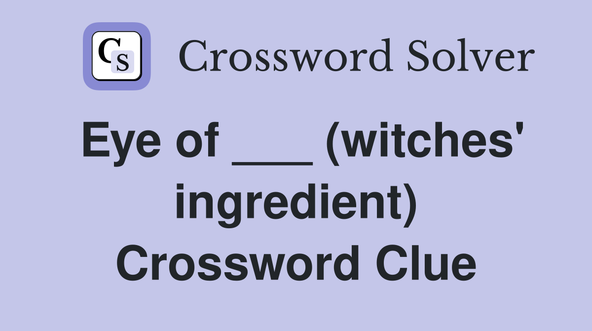 Eye of ___ (witches' ingredient) Crossword Clue