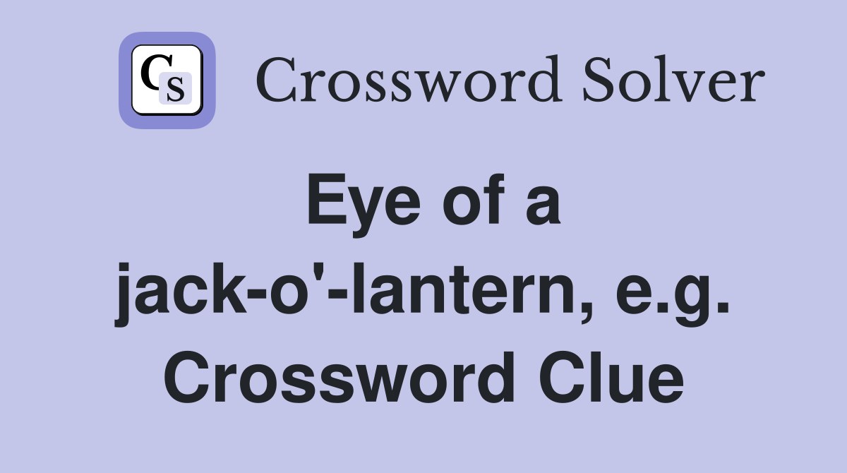 Eye of a jack-o'-lantern, e.g. Crossword Clue