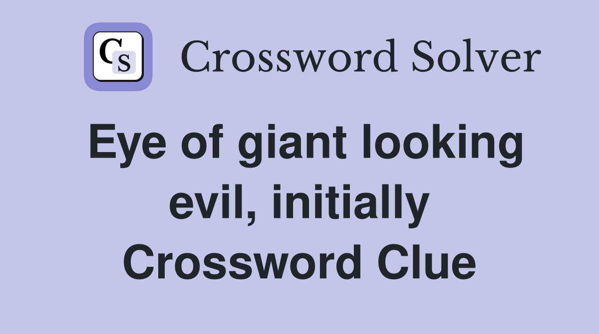 Eye of giant looking evil, initially Crossword Clue