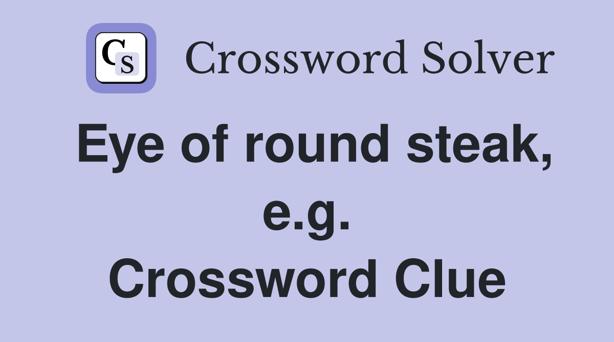 Eye of round steak, e.g. Crossword Clue