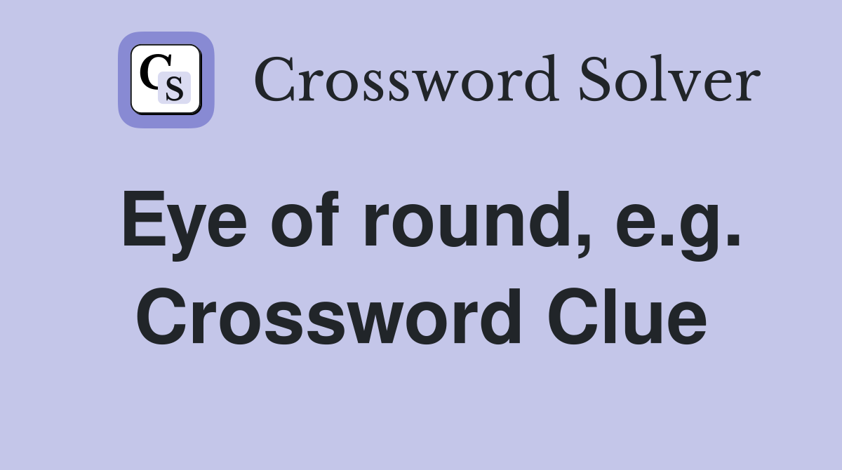Eye of round, e.g. Crossword Clue