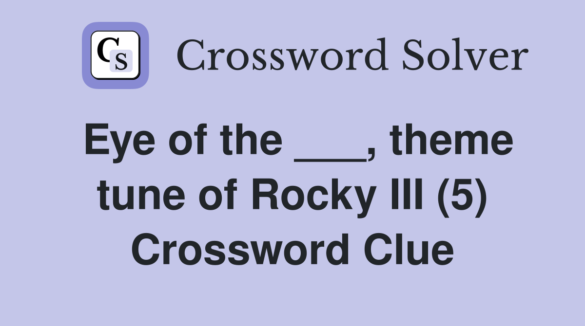 Eye of the ___, theme tune of Rocky III (5) Crossword Clue