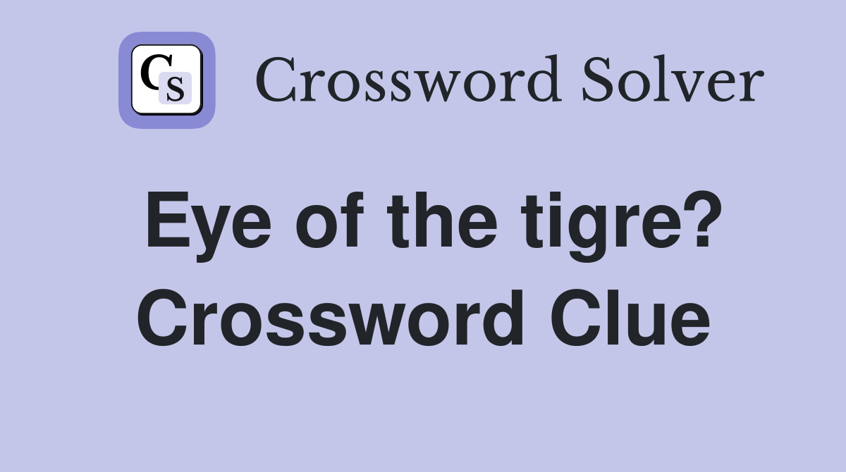 Eye of the tigre? Crossword Clue