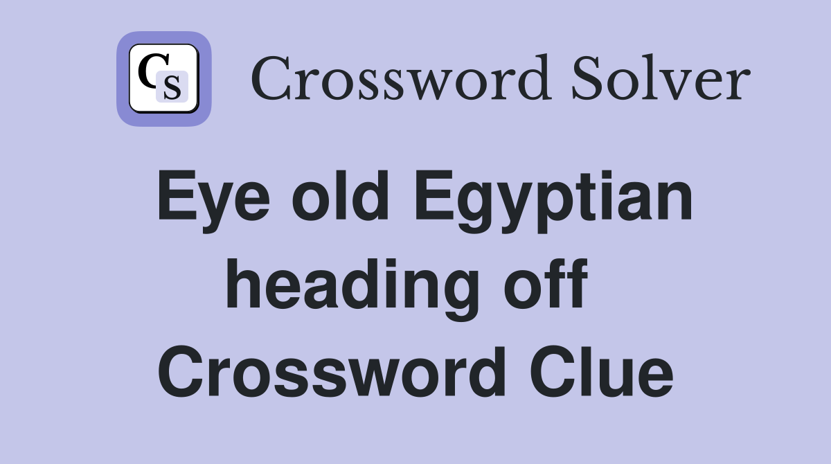 Eye old Egyptian heading off  Crossword Clue