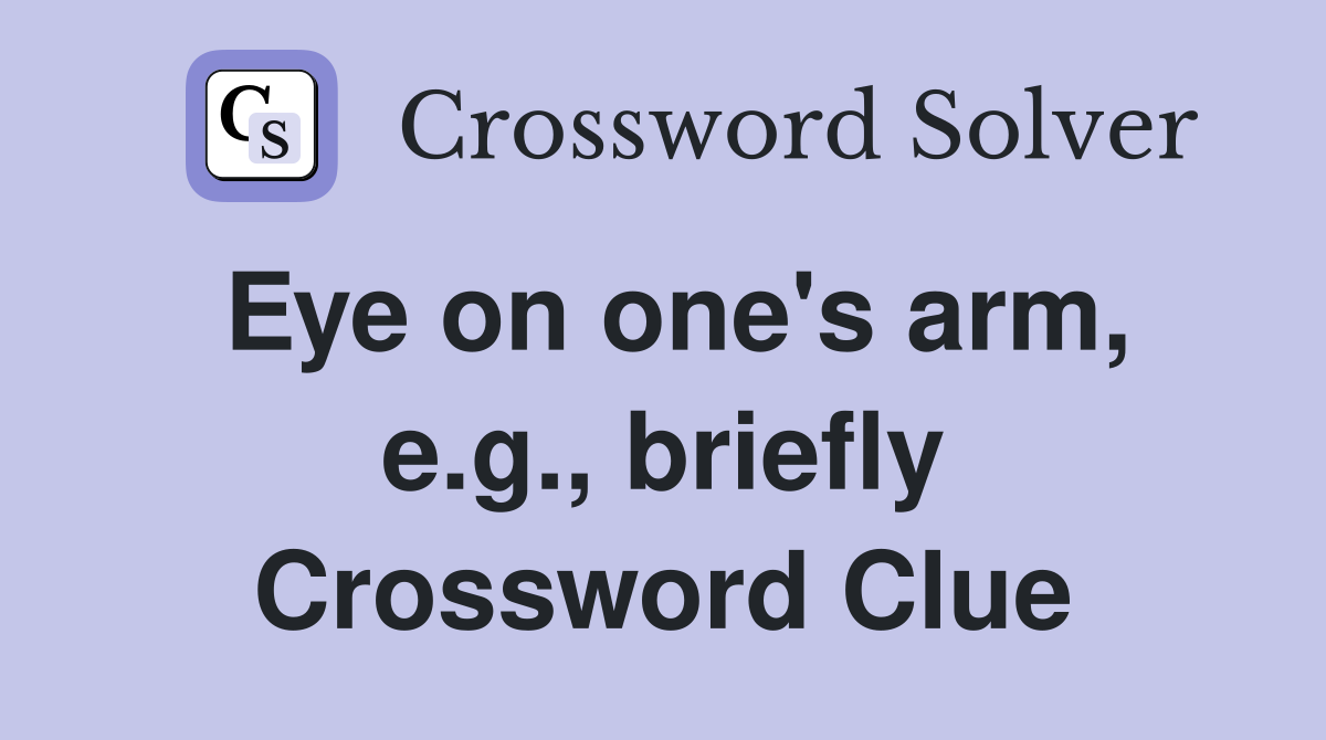 Eye on one's arm, e.g., briefly Crossword Clue