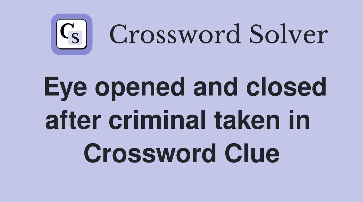 Eye opened and closed after criminal taken in  Crossword Clue