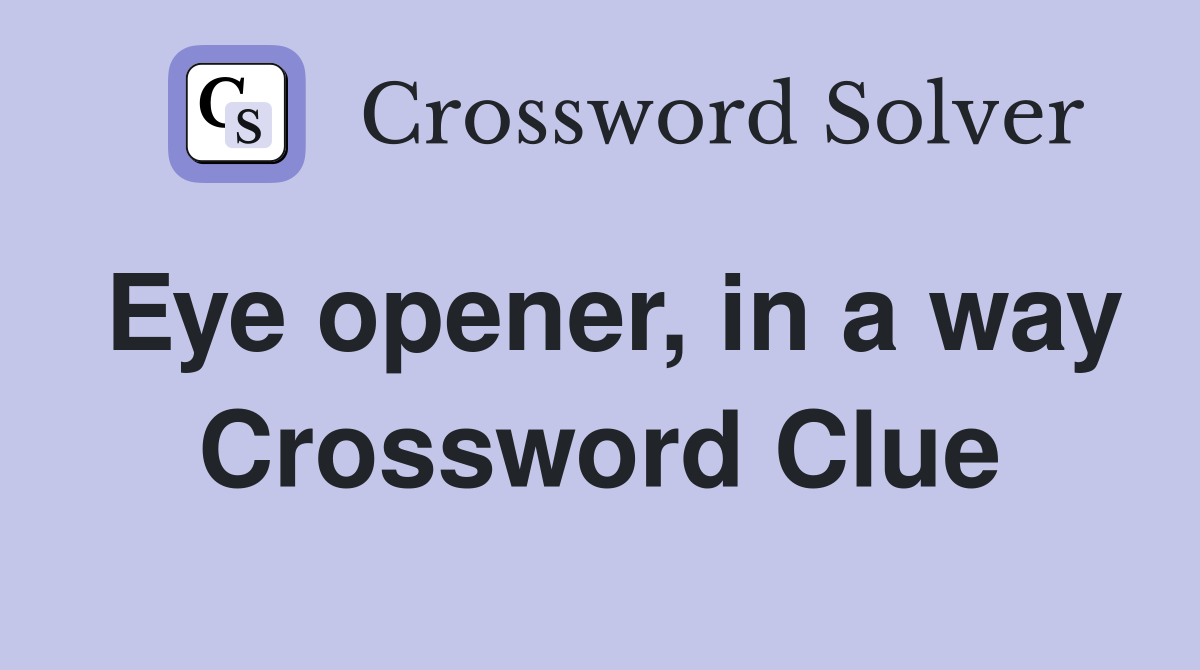 Eye opener, in a way Crossword Clue