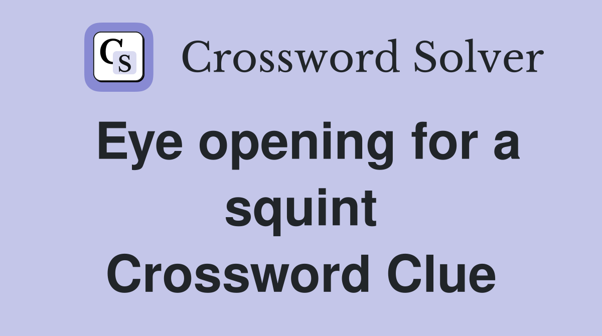 Eye opening for a squint Crossword Clue