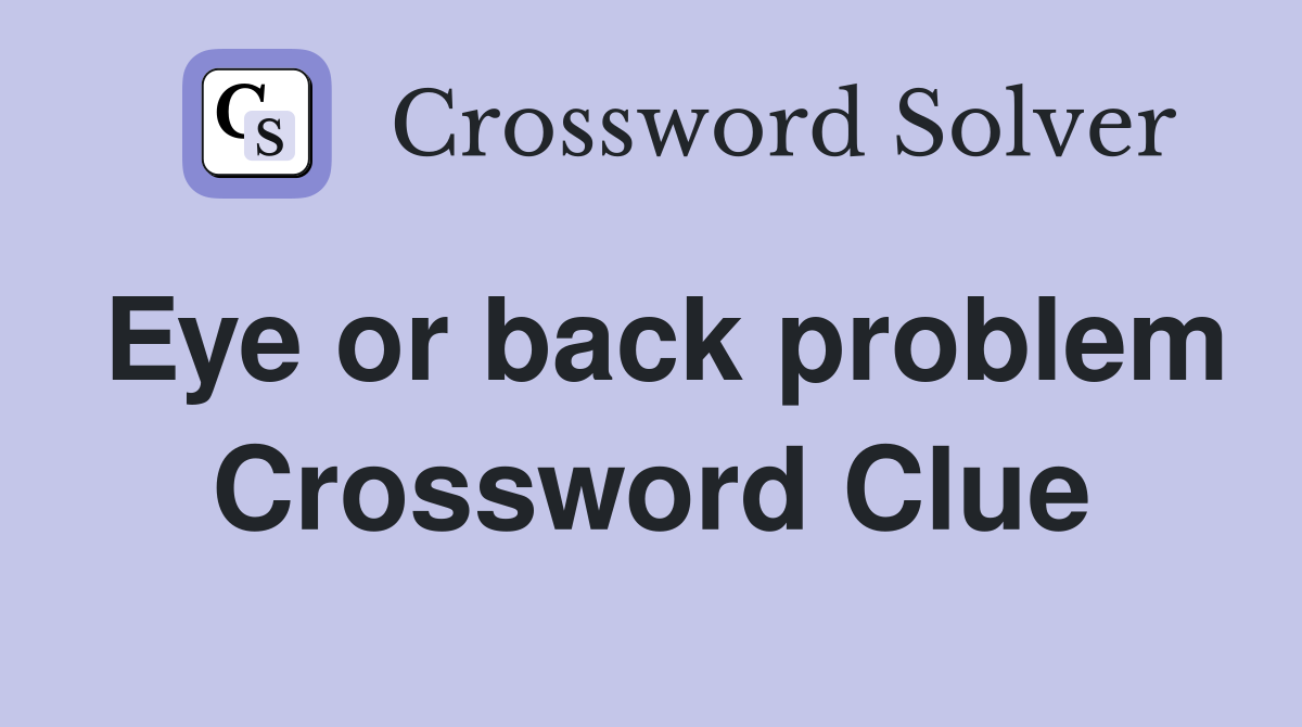 Eye or back problem Crossword Clue