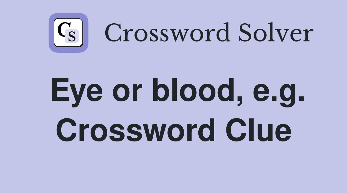 Eye or blood, e.g. Crossword Clue