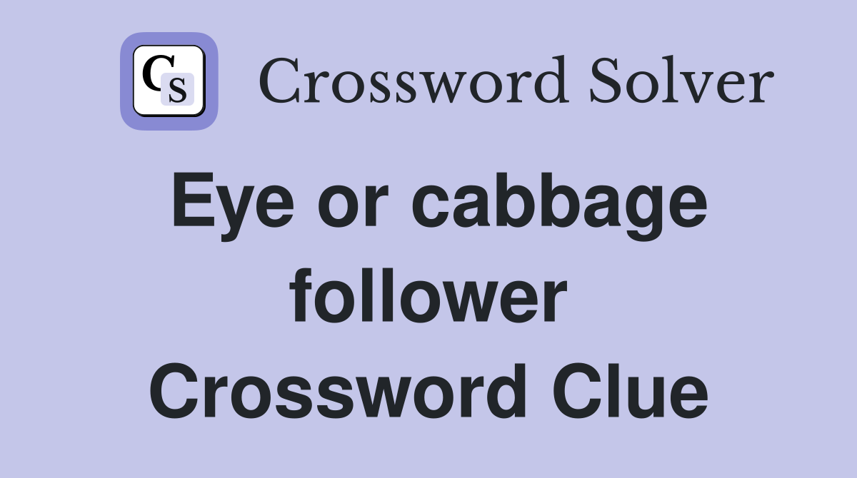 Eye or cabbage follower Crossword Clue