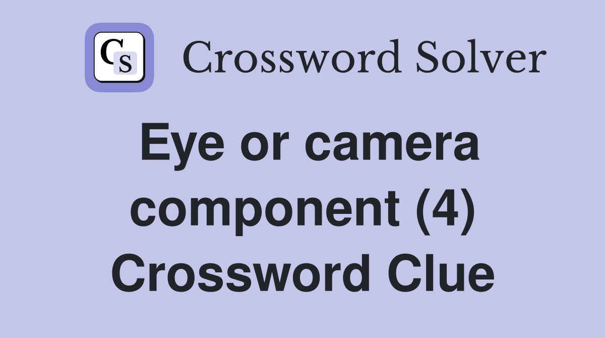 Eye or camera component (4) Crossword Clue