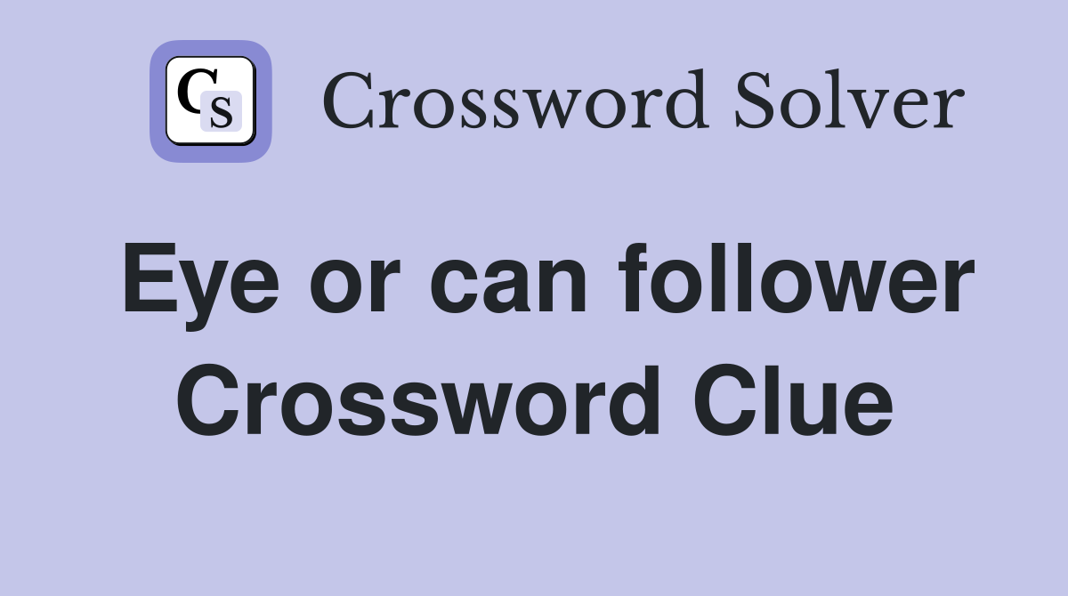 Eye or can follower Crossword Clue