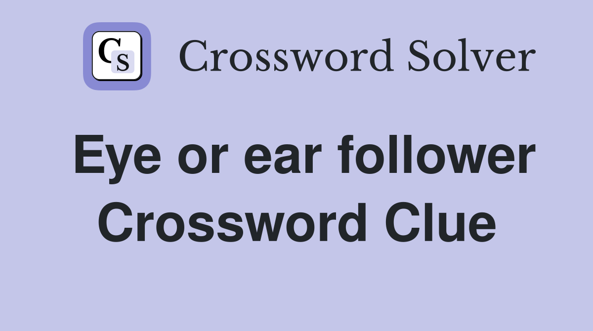 Eye or ear follower Crossword Clue