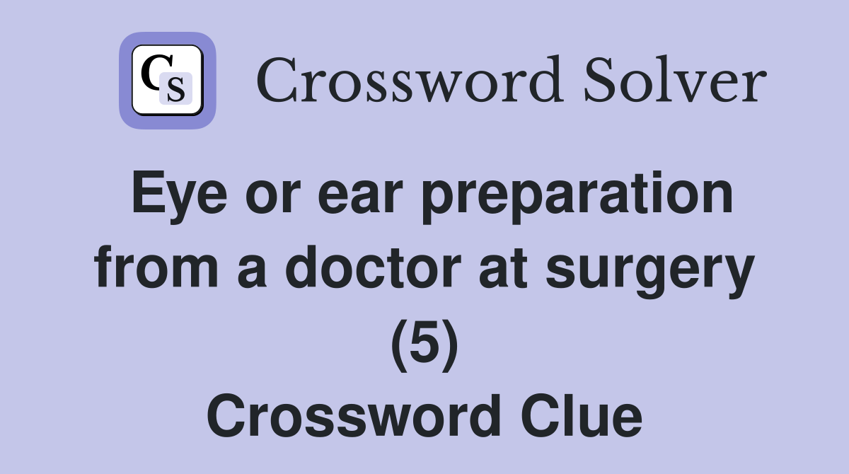 Eye or ear preparation from a doctor at surgery (5) Crossword Clue