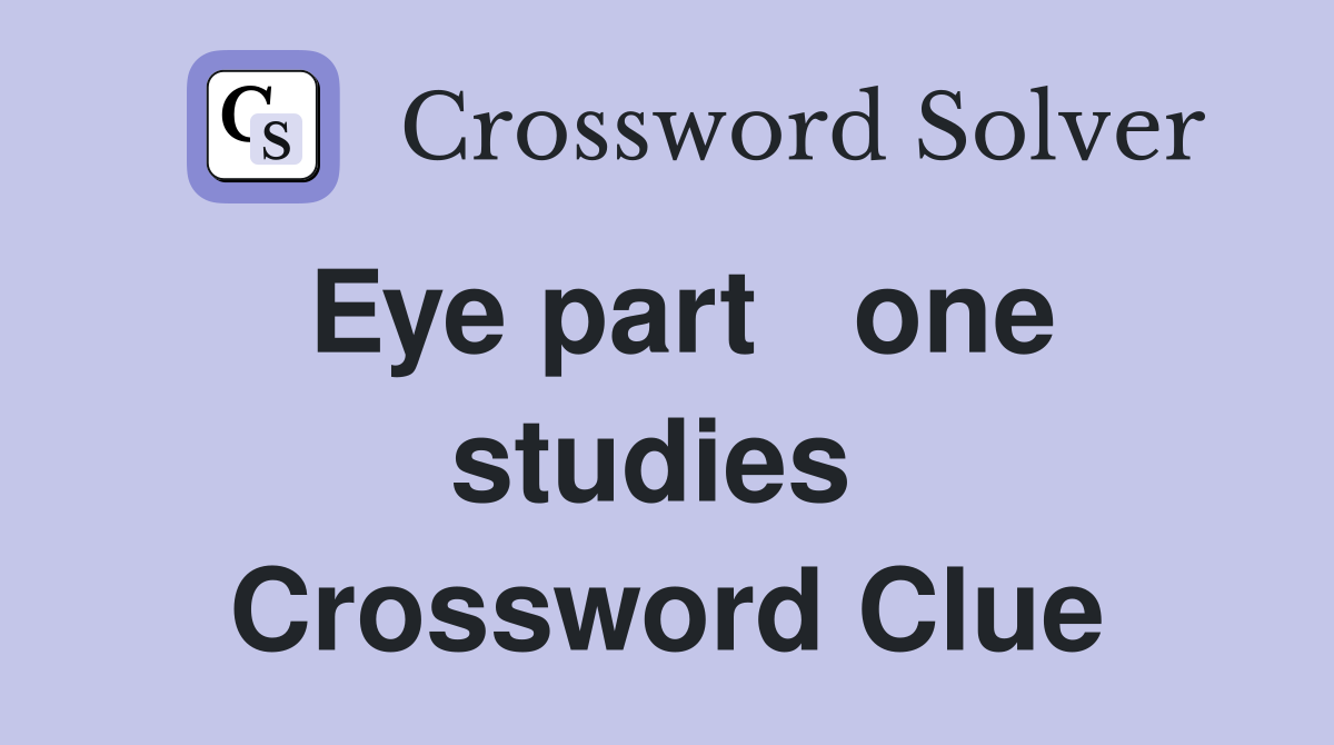 Eye part   one studies  Crossword Clue